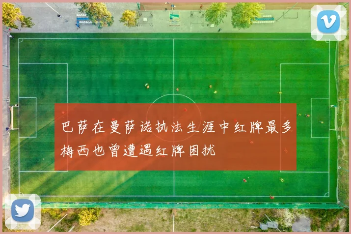 巴萨在曼萨诺执法生涯中红牌最多梅西也曾遭遇红牌困扰