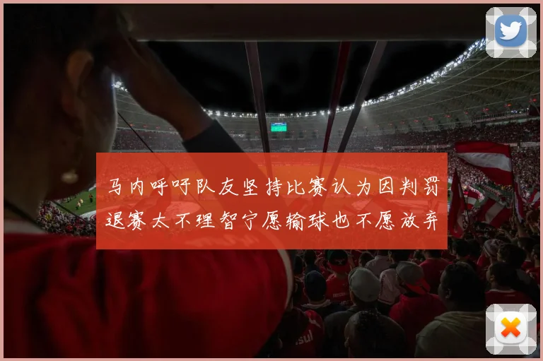 马内呼吁队友坚持比赛认为因判罚退赛太不理智宁愿输球也不愿放弃