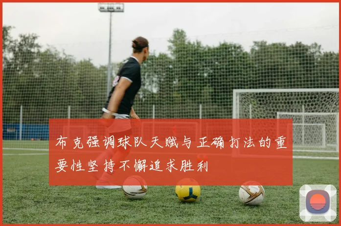 布克强调球队天赋与正确打法的重要性坚持不懈追求胜利