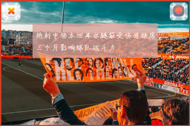 热刺中场本坦库尔腿筋受伤将缺席三个月影响球队战斗力